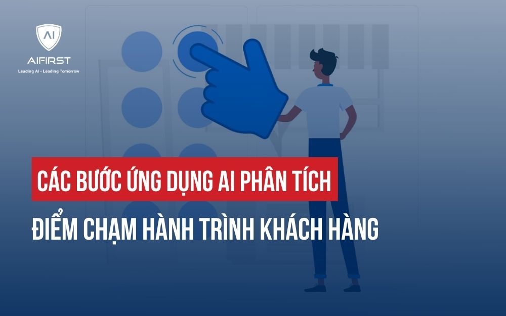 CÁC BƯỚC ỨNG DỤNG AI PHÂN TÍCH ĐIỂM CHẠM HÀNH TRÌNH KHÁCH HÀNG